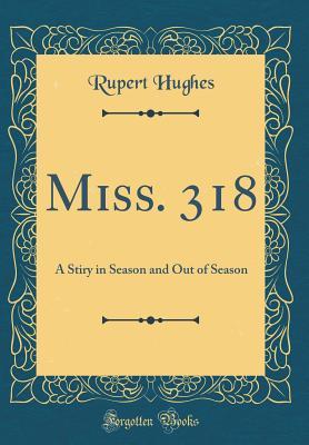 Read Online Miss. 318: A Stiry in Season and Out of Season (Classic Reprint) - Rupert Hughes | ePub