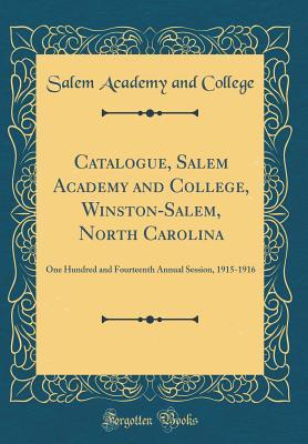 Read Catalogue, Salem Academy and College, Winston-Salem, North Carolina: One Hundred and Fourteenth Annual Session, 1915-1916 (Classic Reprint) - Salem College file in PDF