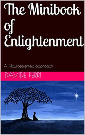 Read Online The Minibook of Enlightenment: A Neuroscientific approach - Davide Ferri file in PDF