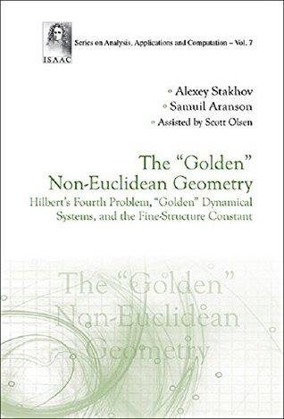 Download GOLDEN NON-EUCLIDEAN GEOMETRY, THE: HILBERT'S FOURTH PROBLEM, GOLDEN DYNAMICAL SYSTEMS, AND THE FINE-STRUCTURE CONSTANT (Series on Analysis, Applications and Computation Book 7) - Alexey Stakhov | ePub