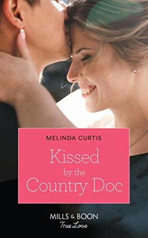 Read Online Kissed By The Country Doc (Mills & Boon True Love) - Melinda Curtis | PDF