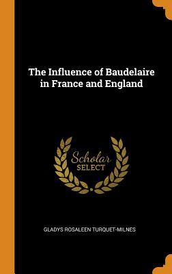 Read Online The Influence of Baudelaire in France and England - Gladys Rosaleen Turquet-Milnes | PDF