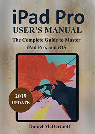 Download iPAD PRO USER'S MANUAL: The Complete Guide to Master iPad Pro, and iOS - Daniel MCDermott file in ePub