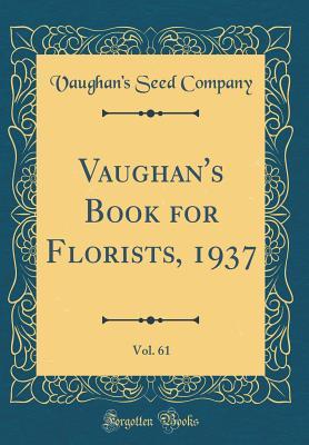 Download Vaughan's Book for Florists, 1937, Vol. 61 (Classic Reprint) - Vaughan's Seed Company file in PDF