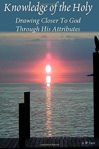 Full Download Knowledge of the Holy:Drawing Closer To God Through His Attributes - A.w Tozer | ePub