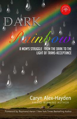 Full Download Dark Rainbow: A Mom's Struggle from the Dark to the Light of Tran's Acceptance - Caryn Alex-Hayden file in PDF