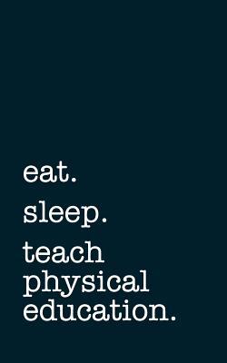 Download Eat. Sleep. Teach Physical Education. - Lined Notebook: Writing Journal -  file in ePub