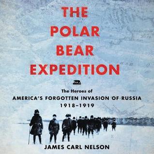 Read Online The Polar Bear Expedition: The Heroes of America's Forgotten Invasion of Russia - James Carl Nelson file in ePub