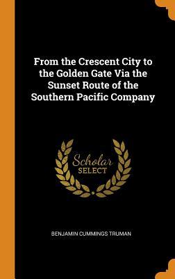 Read Online From the Crescent City to the Golden Gate Via the Sunset Route of the Southern Pacific Company - Benjamin Cummings Truman file in ePub
