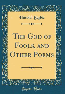 Read The God of Fools, and Other Poems (Classic Reprint) - Harold Begbie file in ePub