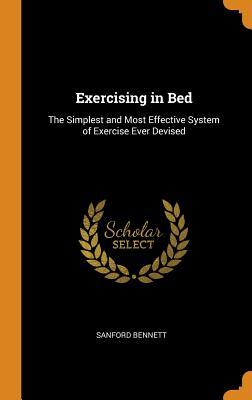 Read Exercising in Bed: The Simplest and Most Effective System of Exercise Ever Devised - Sanford Fillmore Bennett file in ePub
