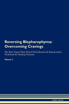 Read Online Reversing Blepharophyma: Overcoming Cravings The Raw Vegan Plant-Based Detoxification & Regeneration Workbook for Healing Patients. Volume 3 - Health Central file in ePub
