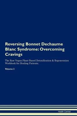 Read Reversing Bonnet Dechaume Blanc Syndrome: Overcoming Cravings The Raw Vegan Plant-Based Detoxification & Regeneration Workbook for Healing Patients. Volume 3 - Health Central file in ePub