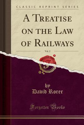 Download A Treatise on the Law of Railways, Vol. 2 (Classic Reprint) - David Rorer | ePub