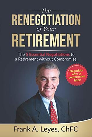 Read Online The Renegotiation of Your Retirement: The 5 Essential Negotiations to a Retirement without Compromise - Frank A. Leyes file in PDF
