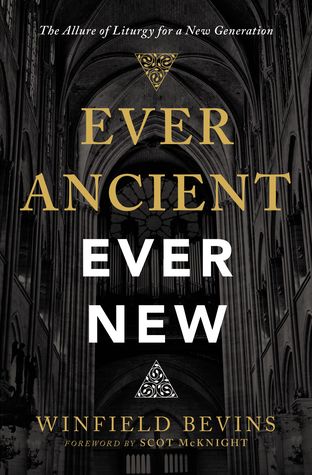 Read Ever Ancient, Ever New: The Allure of Liturgy for a New Generation - Winfield Bevins | ePub