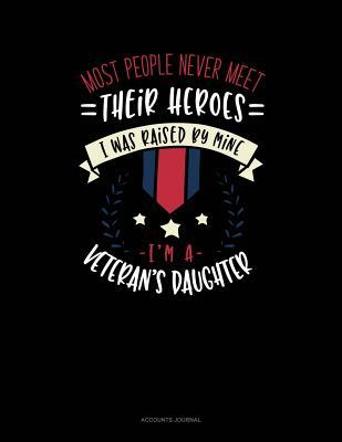 Read Online Most People Never Meet Their Heroes I Was Raised by Mine I'm a Veteran's Daughter: Accounts Journal -  | PDF