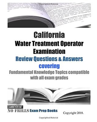 Read Online California Water Treatment Operator Examination Review Questions & Answers: covering Fundamental Knowledge Topics compatible with all exam grade - ExamREVIEW file in ePub