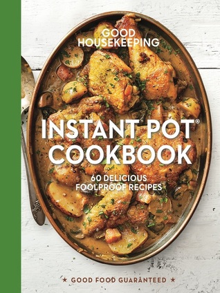 Read Online Good Housekeeping Instant Pot® Cookbook: 60 Delicious Foolproof Recipes - Good Housekeeping file in PDF