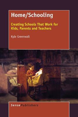 Read Online Home/Schooling: Creating Schools That Work for Kids, Parents and Teachers - Kyle Greenwalt file in PDF