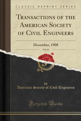 Read Transactions of the American Society of Civil Engineers, Vol. 61: December, 1908 (Classic Reprint) - American Society of Civil Engineers | PDF