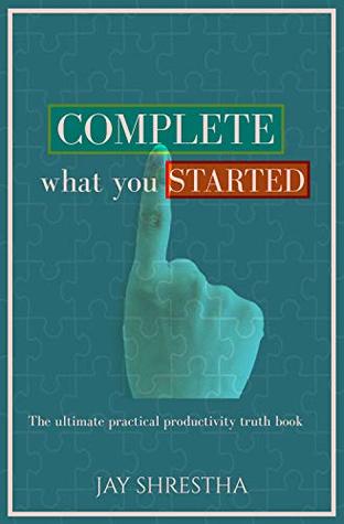 Full Download Complete What You Started: The ultimate practical productivity truth book - Jay Shrestha | PDF
