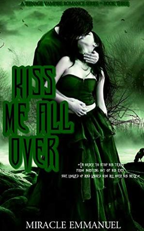 Read Online Kiss me all over: A paranormal romance (A teenage vampire romance series Book 3) - Miracle Emmanuel | ePub