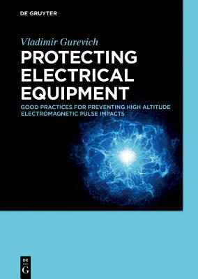 Read Online Protecting Electrical Equipment: Good Practices for Preventing High Altitude Electromagnetic Pulse Impacts - Vladimir Gurevich | ePub
