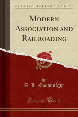 Full Download Modern Association and Railroading (Classic Reprint) - A L Goodknight | ePub
