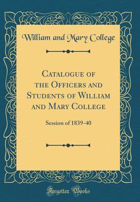 Download Catalogue of the Officers and Students of William and Mary College: Session of 1839-40 (Classic Reprint) - William and Mary College | PDF