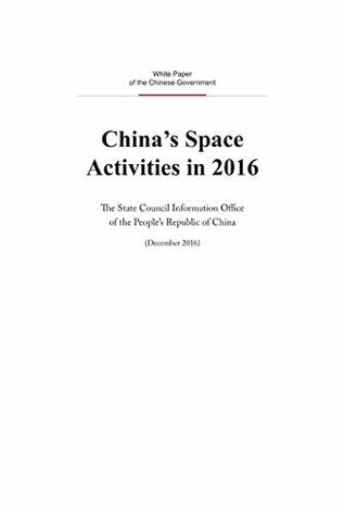 Read Online China's Space Activities in 2016(English Version) 2016中国的航天（英文版） - 国务院新闻办公室State Council Information Office | PDF
