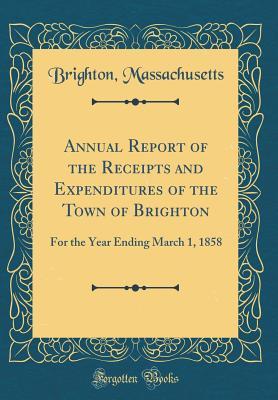 Read Annual Report of the Receipts and Expenditures of the Town of Brighton: For the Year Ending March 1, 1858 (Classic Reprint) - Brighton Massachusetts file in ePub