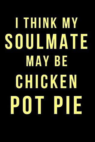 Read I Think My Soulmate May Be Chicken Pot Pie: Blank Line Journal -  file in PDF