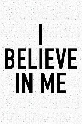 Full Download I Believe in Me: A 6x9 Inch Matte Softcover Journal Notebook with 120 Blank Lined Pages and an Uplifting Positive and Motivaitonal Cover Slogan -  file in ePub