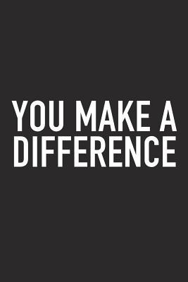 Read You Make a Difference: A 6x9 Inch Matte Softcover Journal Notebook with 120 Blank Lined Pages and an Uplifting Positive and Motivaitonal Cover Slogan -  | PDF