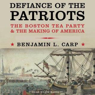 Download Defiance of the Patriots: The Boston Tea Party and the Making of America - Benjamin L Carp file in PDF