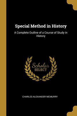Full Download Special Method in History: A Complete Outline of a Course of Study in History - Charles A. McMurry file in PDF