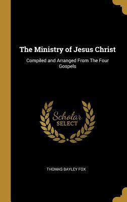 Read The Ministry of Jesus Christ: Compiled and Arranged from the Four Gospels - Thomas Bayley Fox file in PDF