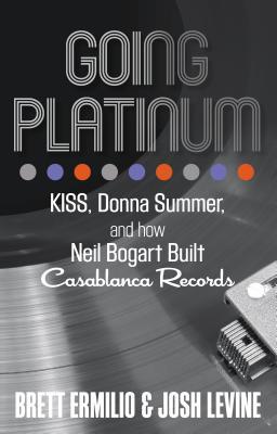 Full Download Going Platinum: Kiss, Donna Summer, and How Neil Bogart Built Casablanca Records - Brett Ermilio | PDF