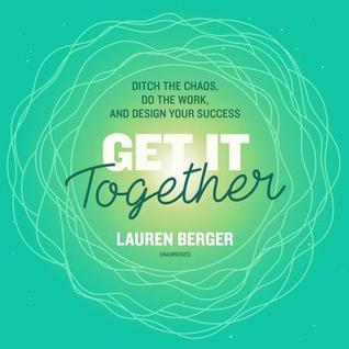 Full Download Get It Together: Ditch the Chaos, Do the Work, and Design Your Success - Lauren Berger file in ePub