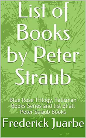 Read Online List of Books by Peter Straub: Blue Rose Trilogy, Talisman Books Series and list of all Peter Straub Books - Frederick Juarbe file in ePub