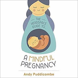 Full Download The Headspace Guide to. . . A Mindful Pregnancy - Andy Puddicombe | PDF