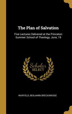 Download The Plan of Salvation: Five Lectures Delivered at the Princeton Summer School of Theology, June, 19 - Benjamin Breckinridge Warfield | PDF