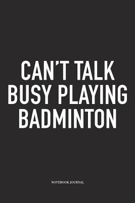 Download Can't Talk Busy Playing Badminton: A 6x9 Inch Matte Softcover Diary Notebook with 120 Blank Lined Pages and a Funny Gaming Sports Cover Slogan - Enrobed Badminton Journals | PDF