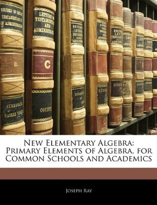 Download New Elementary Algebra: Primary Elements of Algebra, for Common Schools and Academics - Joseph Ray | ePub