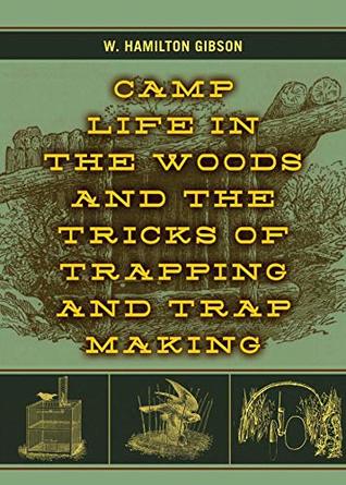 Full Download Camp Life in the Woods and the Tricks of Trapping and Trap Making - W. Hamilton Gibson | ePub