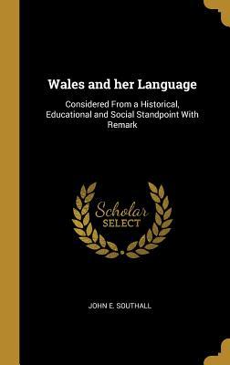 Full Download Wales and Her Language: Considered from a Historical, Educational and Social Standpoint with Remark - John E. Southall | ePub