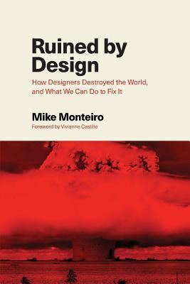 Full Download Ruined by Design: How Designers Destroyed the World, and What We Can Do to Fix It - Mike Monteiro | ePub