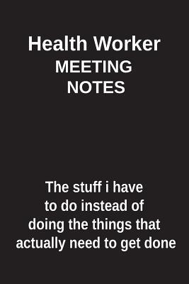 Read Health Worker Meeting Notes the Stuff I Have to Do Instead of Doing the Things That Actually Need to Get Done: Blank Lined Notebook / Journal Gift Idea - Clayne Publishing | ePub