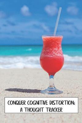 Full Download Conquer Cognitive Distortion: A Thought Tracker: Track and Reframe Automatic Negative Thoughts to Analyze Feelings and Behaviors -  file in PDF